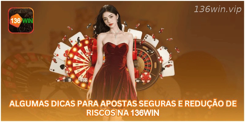 Dicas para apostar com mais segurança e reduzir riscos na 136WIN.