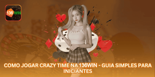 Como Jogar Crazy Time na 136WIN - Guia Simples para Iniciantes.