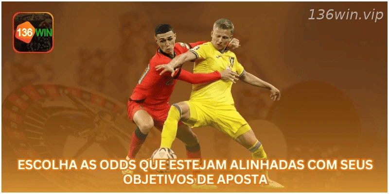 Escolha odds compatíveis com seu perfil e objetivo de aposta.
