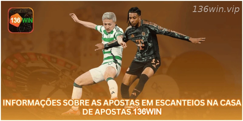 Informações sobre apostas em escanteios na 136WIN.