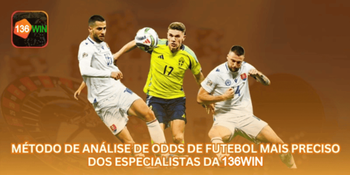 Método de Análise de Odds de Futebol Mais Preciso dos Especialistas da 136WIN