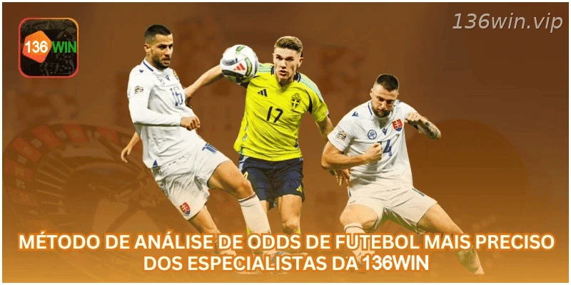 Método de Análise de Odds de Futebol Mais Preciso dos Especialistas da 136WIN