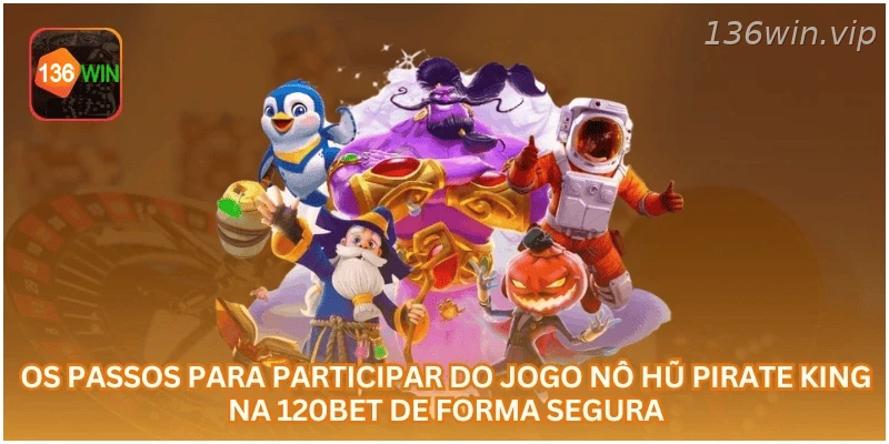 Passos para jogar Nô Hũ Pirate King com segurança na 136WIN.